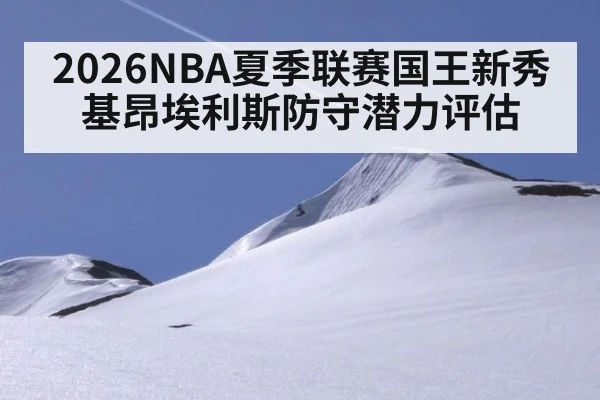 2026NBA夏季联赛国王新秀基昂埃利斯防守潜力评估（jiuyou）