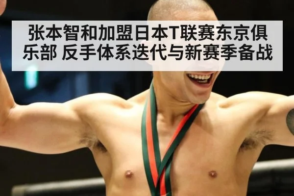 张本智和加盟日本T联赛东京俱乐部 反手体系迭代与新赛季备战（jiuyou）