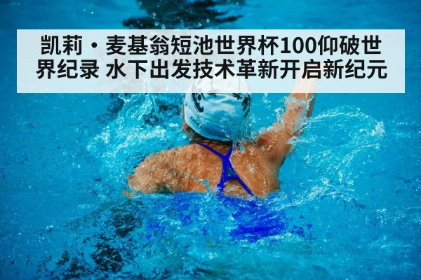 凯莉·麦基翁短池世界杯100仰破世界纪录 水下出发技术革新开启新纪元