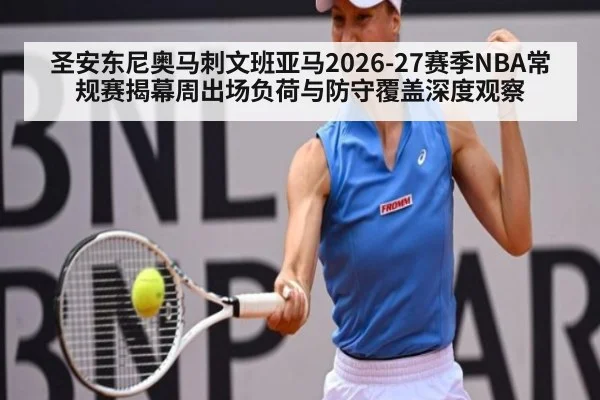 圣安东尼奥马刺文班亚马2026-27赛季NBA常规赛揭幕周出场负荷与防守覆盖深度观察（jiuyou）